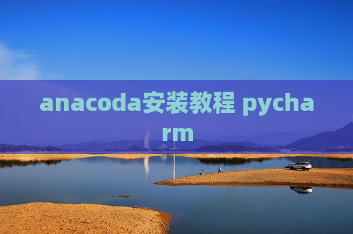 anacoda安装教程 pycharm anacoda安装教程 pycharm